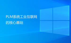 PLM系統(tǒng)工業(yè)互聯(lián)網(wǎng)的核心基礎(chǔ)